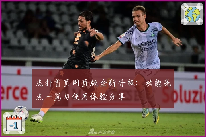 虎扑首页网页版全新升级：功能亮点一览与使用体验分享