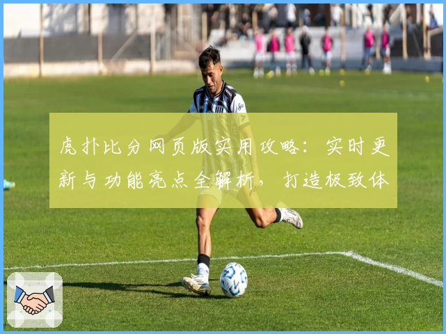 虎扑比分网页版实用攻略：实时更新与功能亮点全解析，打造极致体育迷使用体验