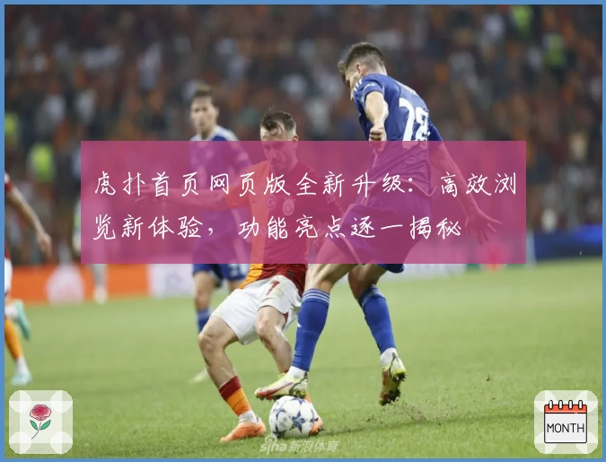 虎扑首页网页版全新升级：高效浏览新体验，功能亮点逐一揭秘