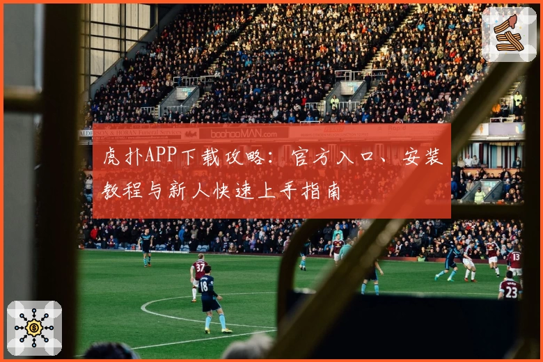 虎扑APP下载攻略：官方入口、安装教程与新人快速上手指南