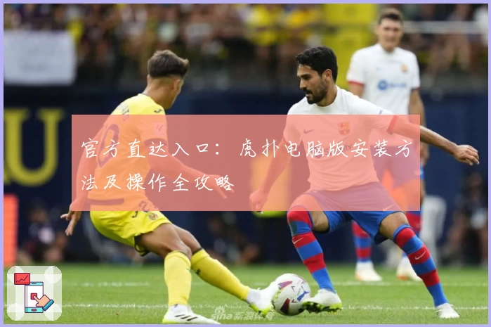官方直达入口：虎扑电脑版安装方法及操作全攻略